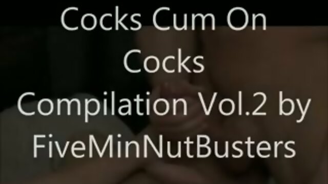 Cocks Cum On Cocks Compilation Vol.2